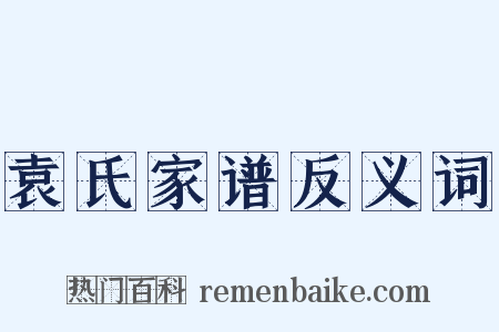 袁氏家谱反义词是什么意思的图片